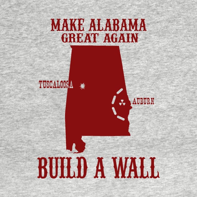 Make Alabama Great Again - Build A Wall Alabama Auburn by joshp214
